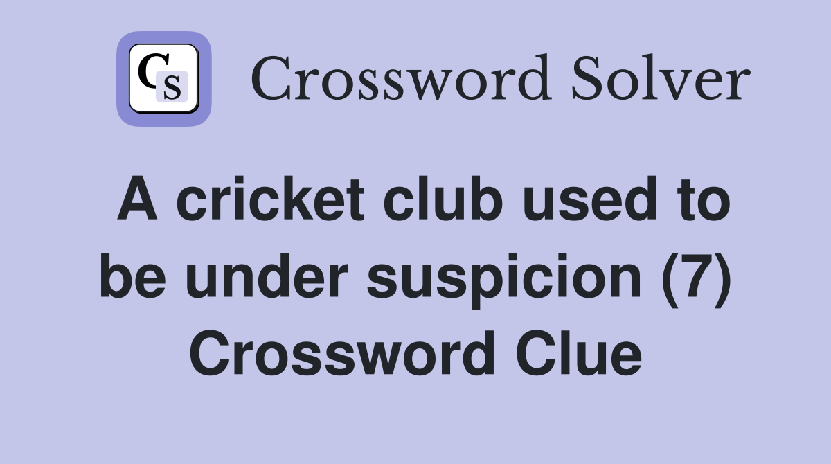 A cricket club used to be under suspicion (7) - Crossword Clue Answers